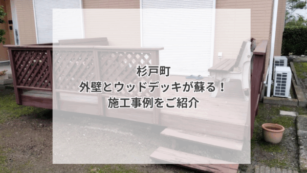 【杉戸町　外壁塗装】ウッドデッキと外壁が蘇る！施工事例をご紹介